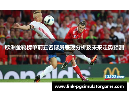 欧洲金靴榜单前五名球员表现分析及未来走势预测