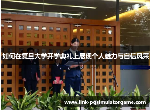 如何在复旦大学开学典礼上展现个人魅力与自信风采