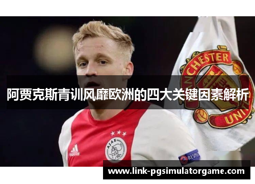 阿贾克斯青训风靡欧洲的四大关键因素解析