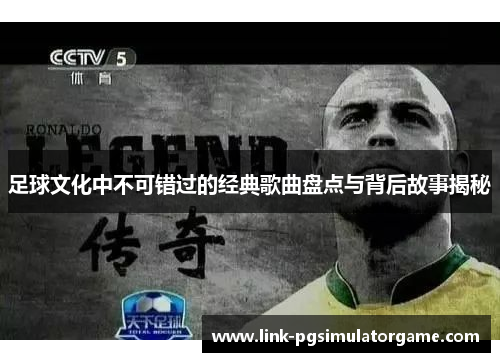 足球文化中不可错过的经典歌曲盘点与背后故事揭秘