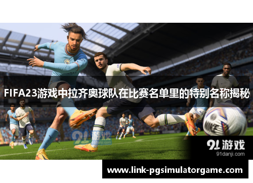 FIFA23游戏中拉齐奥球队在比赛名单里的特别名称揭秘