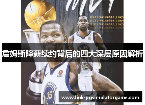 詹姆斯降薪续约背后的四大深层原因解析 詹姆斯降薪续约背后的四大深层原因解析