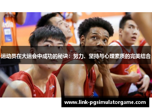 运动员在大运会中成功的秘诀：努力、坚持与心理素质的完美结合