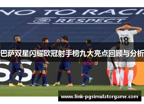 巴萨双星闪耀欧冠射手榜九大亮点回顾与分析