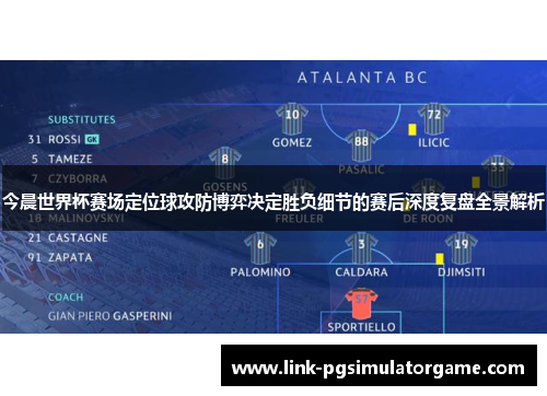 今晨世界杯赛场定位球攻防博弈决定胜负细节的赛后深度复盘全景解析