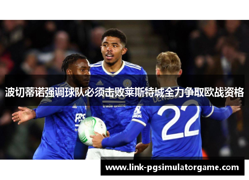 波切蒂诺强调球队必须击败莱斯特城全力争取欧战资格