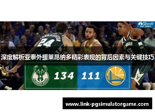 深度解析亚泰外援莱昂纳多精彩表现的背后因素与关键技巧