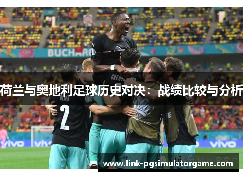 荷兰与奥地利足球历史对决：战绩比较与分析